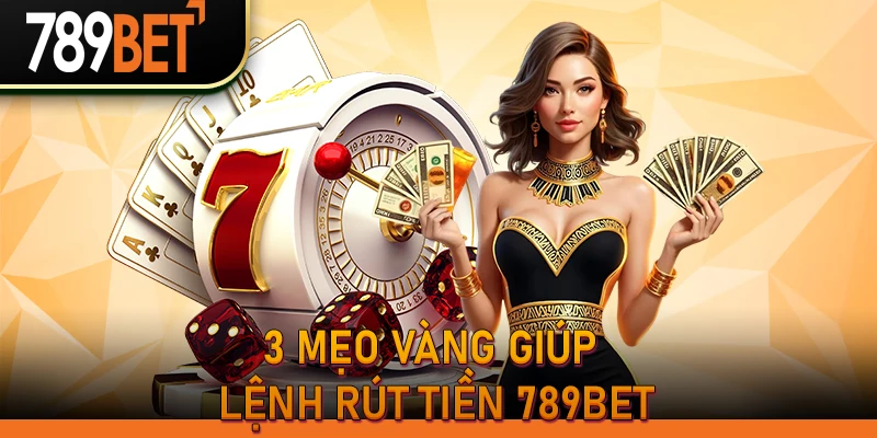 Rút Tiền 789Bet Thành Công 100% | Nhà Cái 789Bet Uy Tín 3 Mẹo vàng giúp lệnh Rút tiền 789Bet được duyệt