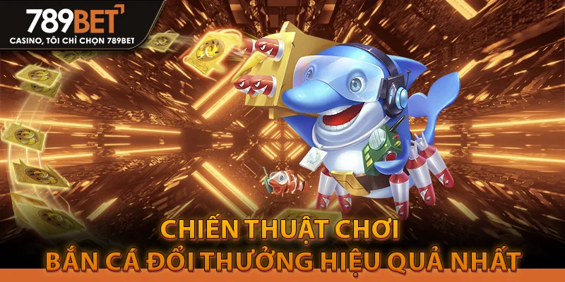 Bắn Cá Đổi Thưởng 789bet: Chiến Thuật Săn Boss Bất Bại 3 Chiến thuật chơi Bắn cá đổi thưởng hiệu quả nhất