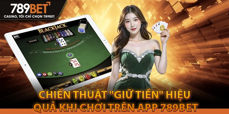 Tải App 789Bet: Trang Chủ Tải Link Gốc iOS/APK 2026 4 Chiến thuật "Giữ Tiền" hiệu quả khi chơi trên App 789bet