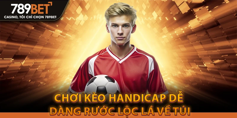 Chơi kèo Handicap dễ dàng rước lộc lá về túi 1 Chơi kèo Handicap dễ dàng rước lộc lá về túi
