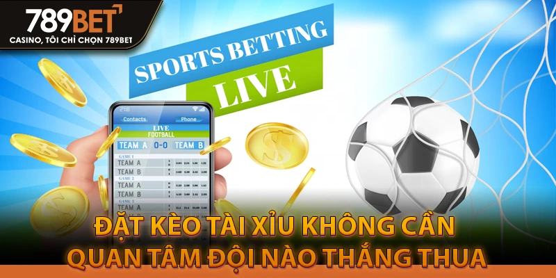 Đặt kèo tài xỉu không cần quan tâm đội nào thắng thua