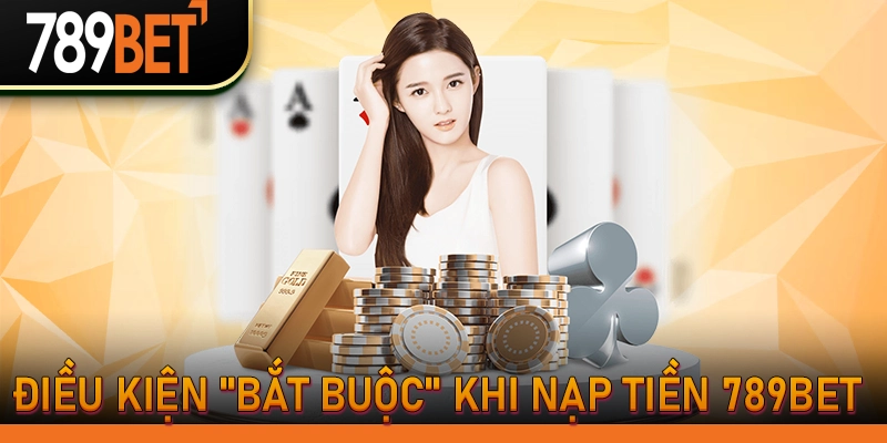 Nạp Tiền 789Bet Tặng Ngay 100K | Cổng Game 789BetHz Uy Tín 1 Điều kiện "bắt buộc" trước khi Nạp tiền 789Bet