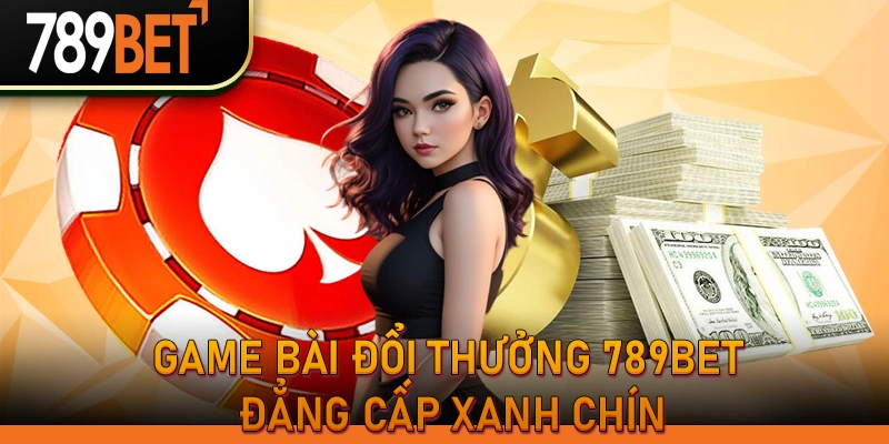 789BET Link Mới Nhất 2026 - Đăng Nhập Không Bị Chặn 14 Game bài đổi thưởng 789BET đẳng cấp xanh chín