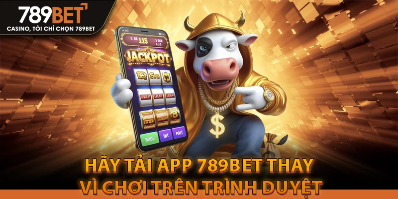 Tải App 789Bet: Trang Chủ Tải Link Gốc iOS/APK 2026 1 Hãy Tải App 789bet thay vì chơi trên trình duyệt