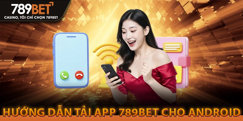 Tải App 789Bet: Trang Chủ Tải Link Gốc iOS/APK 2026 2 Hướng dẫn Tải App 789bet cho Android