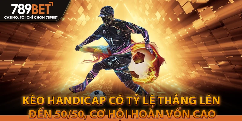 Chơi kèo Handicap dễ dàng rước lộc lá về túi 3 kèo Handicap có tỷ lệ thắng lên đến 50/50, cơ hội hoàn vốn cao
