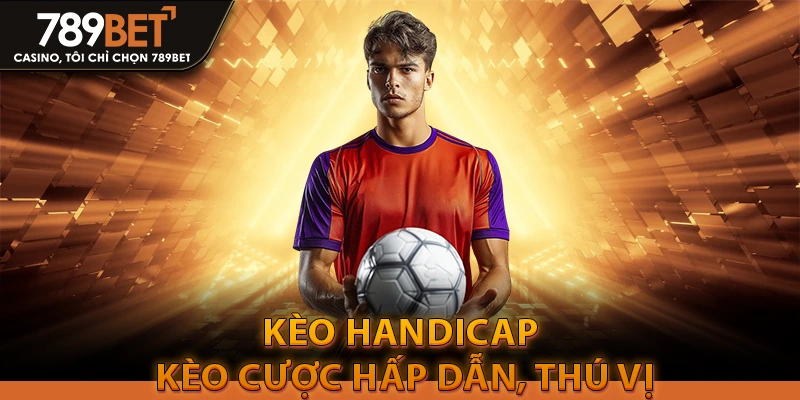 Chơi kèo Handicap dễ dàng rước lộc lá về túi 2 Kèo Handicap – kèo cược hấp dẫn, thú vị