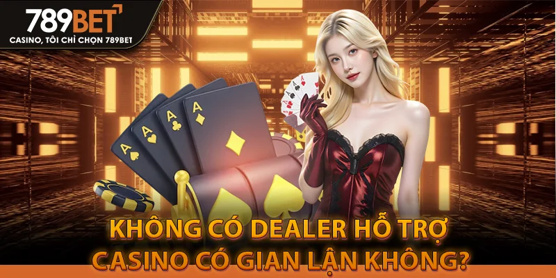 Casino Có Gian Lận Không Và Làm Cách Nào Để Nhận Biết Gian Lận? 4 Không có Dealer hỗ trợ – Casino có gian lận không?