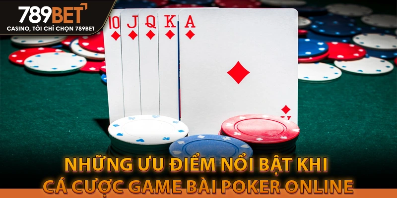 Hướng dẫn cá cược game bài poker chi tiết từ A – Z 3 Những ưu điểm nổi bật khi cá cược game bài poker online