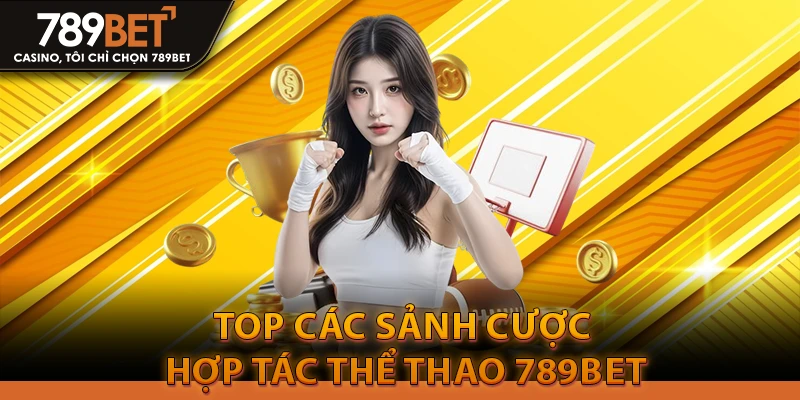 Thể Thao 789Bet - Link Vào 789bethz Chính Thức Không Bị Chặn 3 Top các sảnh cược hợp tác thể thao 789Bet